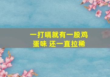 一打嗝就有一股鸡蛋味 还一直拉稀